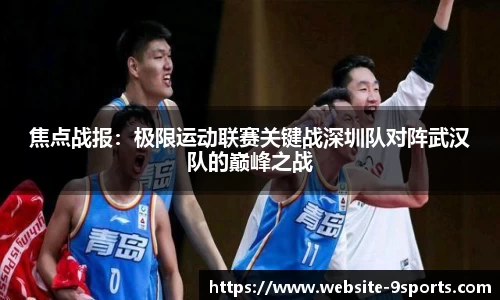 焦点战报：极限运动联赛关键战深圳队对阵武汉队的巅峰之战