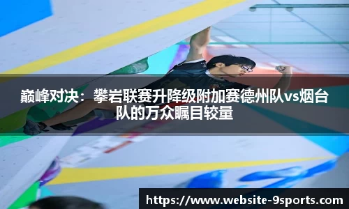 巅峰对决：攀岩联赛升降级附加赛德州队vs烟台队的万众瞩目较量